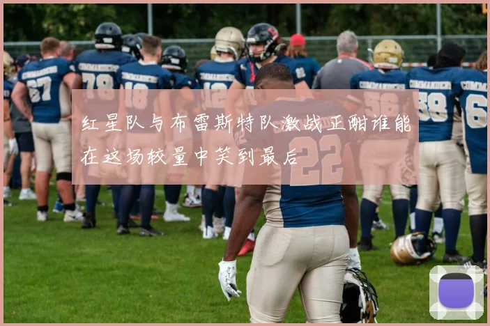 红星队与布雷斯特队激战正酣谁能在这场较量中笑到最后