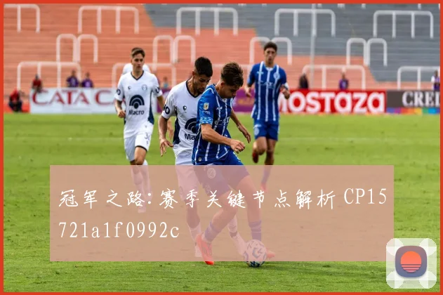 冠军之路:赛季关键节点解析 CP15721a1f0992c