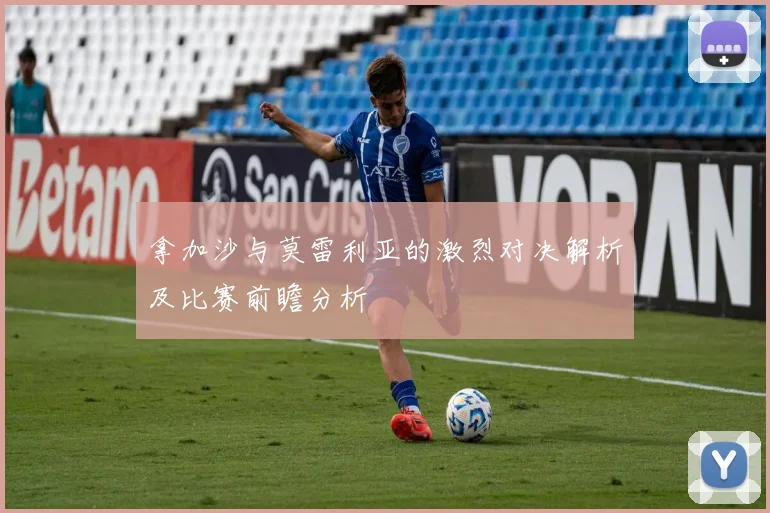 拿加沙与莫雷利亚的激烈对决解析及比赛前瞻分析