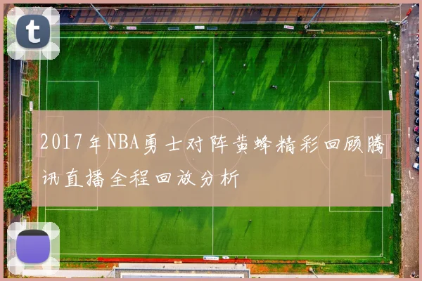 2017年NBA勇士对阵黄蜂精彩回顾腾讯直播全程回放分析