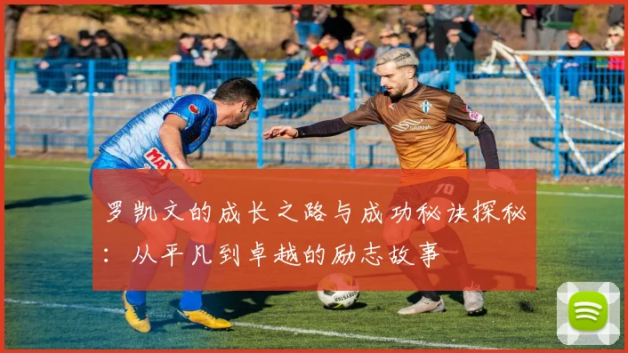 罗凯文的成长之路与成功秘诀探秘：从平凡到卓越的励志故事