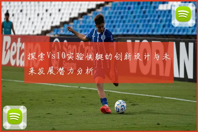 探索Vs10实验快艇的创新设计与未来发展潜力分析