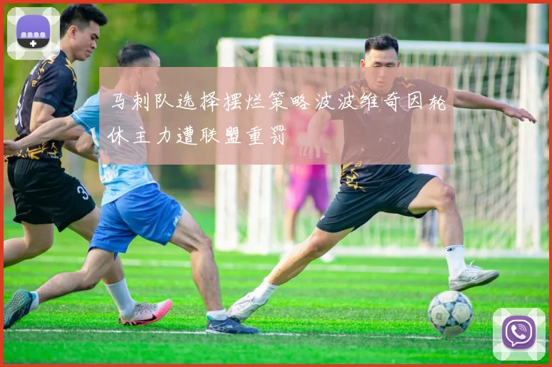 马刺队选择摆烂策略波波维奇因轮休主力遭联盟重罚